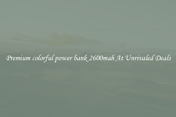 Premium colorful power bank 2600mah At Unrivaled Deals