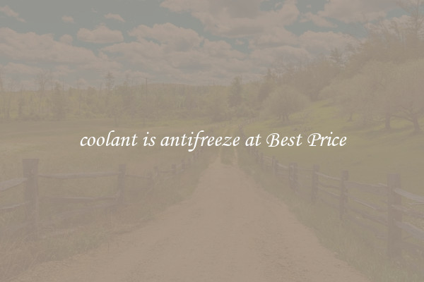 coolant is antifreeze at Best Price