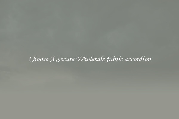 Choose A Secure Wholesale fabric accordion