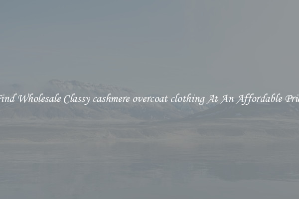 Find Wholesale Classy cashmere overcoat clothing At An Affordable Price