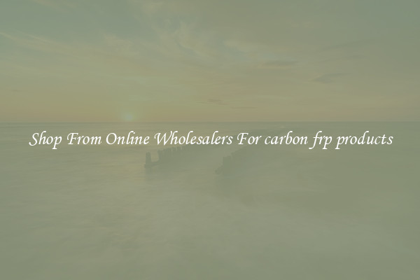 Shop From Online Wholesalers For carbon frp products