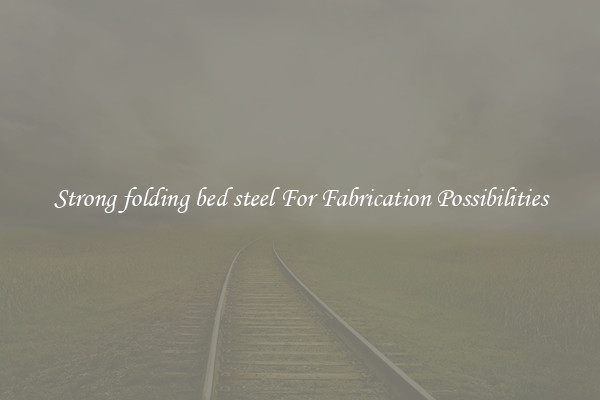 Strong folding bed steel For Fabrication Possibilities