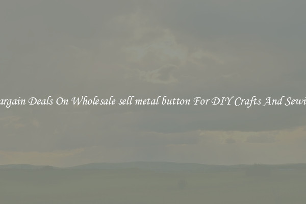 Bargain Deals On Wholesale sell metal button For DIY Crafts And Sewing