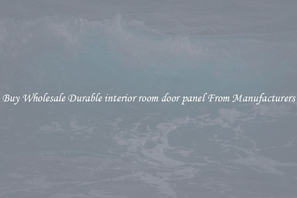 Buy Wholesale Durable interior room door panel From Manufacturers