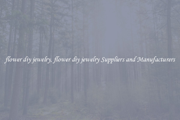 flower diy jewelry, flower diy jewelry Suppliers and Manufacturers