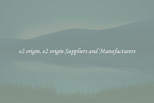 e2 origin, e2 origin Suppliers and Manufacturers