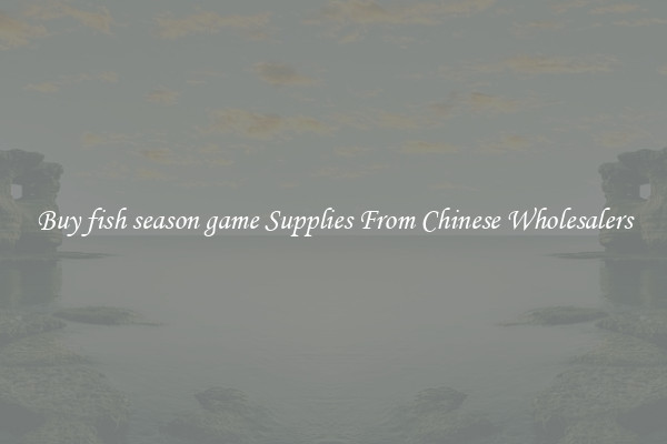 Buy fish season game Supplies From Chinese Wholesalers