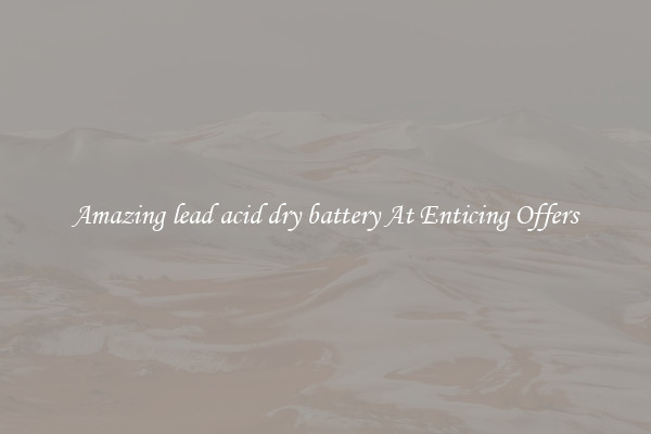 Amazing lead acid dry battery At Enticing Offers