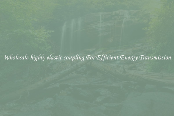 Wholesale highly elastic coupling For Efficient Energy Transmission