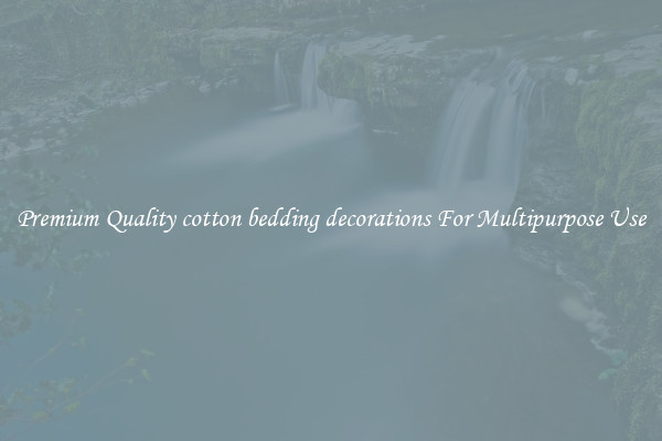 Premium Quality cotton bedding decorations For Multipurpose Use