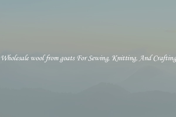 Wholesale wool from goats For Sewing, Knitting, And Crafting