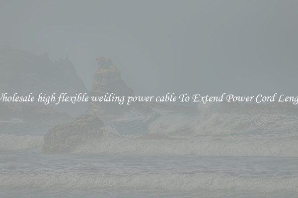 Wholesale high flexible welding power cable To Extend Power Cord Length