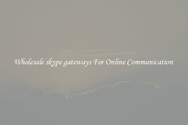 Wholesale skype gateways For Online Communication 
