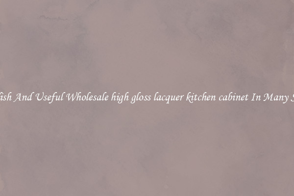 Stylish And Useful Wholesale high gloss lacquer kitchen cabinet In Many Sizes