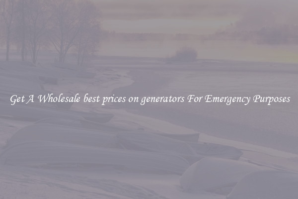 Get A Wholesale best prices on generators For Emergency Purposes