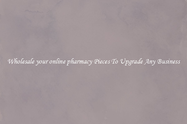 Wholesale your online pharmacy Pieces To Upgrade Any Business