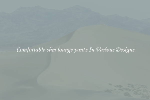 Comfortable slim lounge pants In Various Designs