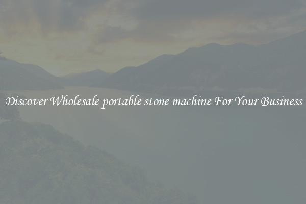 Discover Wholesale portable stone machine For Your Business