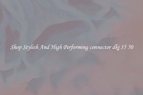 Shop Stylish And High Performing connector dkj 35 50