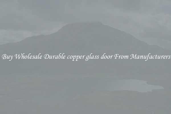 Buy Wholesale Durable copper glass door From Manufacturers