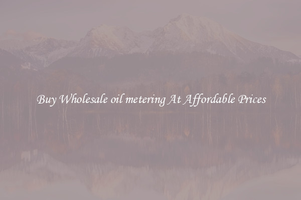 Buy Wholesale oil metering At Affordable Prices