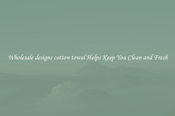 Wholesale designs cotton towel Helps Keep You Clean and Fresh
