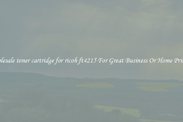 Wholesale toner cartridge for ricoh ft4215 For Great Business Or Home Printing