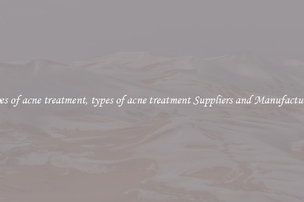 types of acne treatment, types of acne treatment Suppliers and Manufacturers