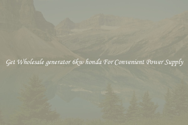 Get Wholesale generator 6kw honda For Convenient Power Supply