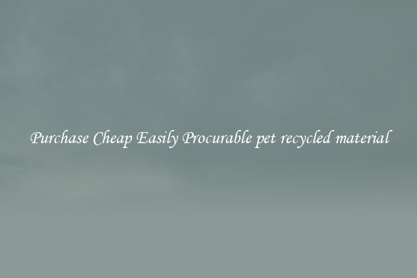 Purchase Cheap Easily Procurable pet recycled material