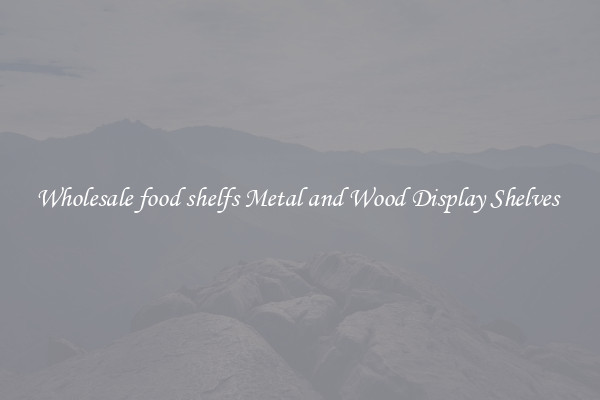 Wholesale food shelfs Metal and Wood Display Shelves 