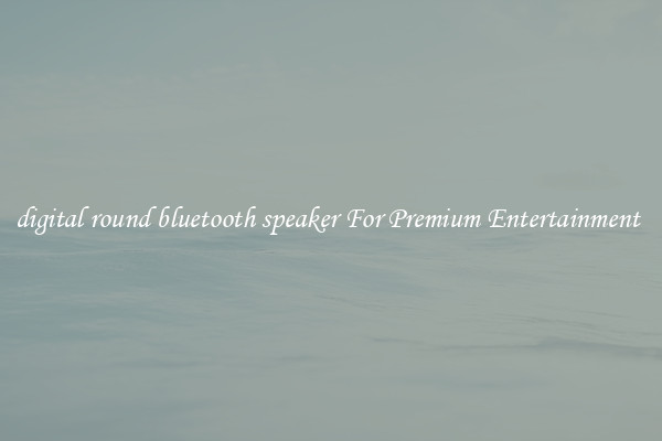 digital round bluetooth speaker For Premium Entertainment 