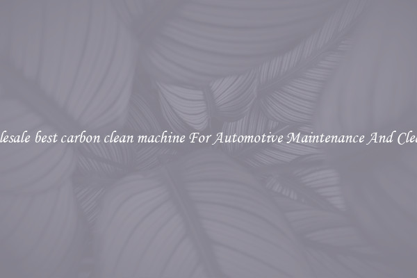 Wholesale best carbon clean machine For Automotive Maintenance And Cleaning