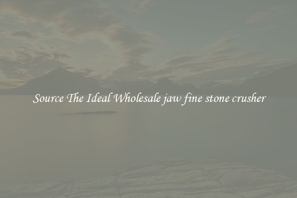 Source The Ideal Wholesale jaw fine stone crusher