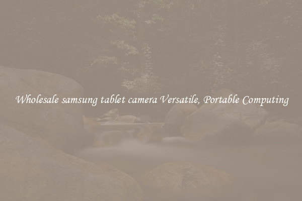 Wholesale samsung tablet camera Versatile, Portable Computing