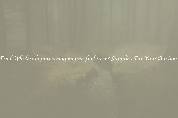 Find Wholesale powermag engine fuel saver Supplies For Your Business