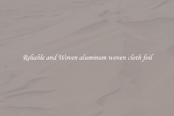 Reliable and Woven aluminum woven cloth foil