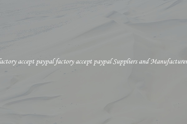 factory accept paypal factory accept paypal Suppliers and Manufacturers