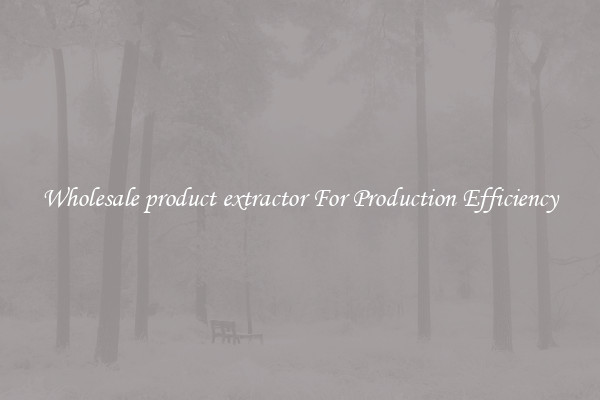 Wholesale product extractor For Production Efficiency