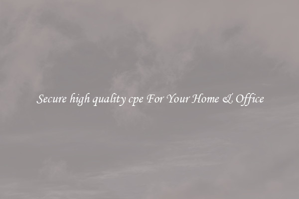 Secure high quality cpe For Your Home & Office