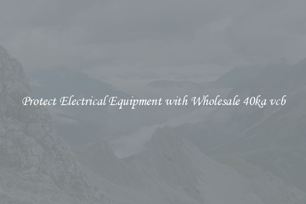 Protect Electrical Equipment with Wholesale 40ka vcb