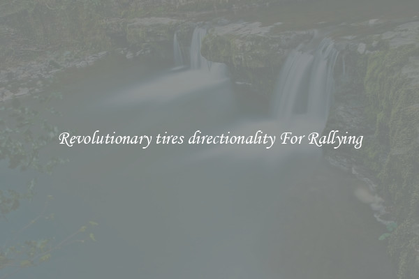 Revolutionary tires directionality For Rallying