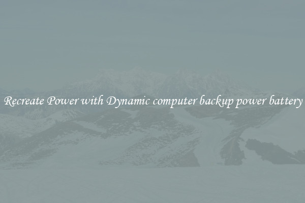 Recreate Power with Dynamic computer backup power battery