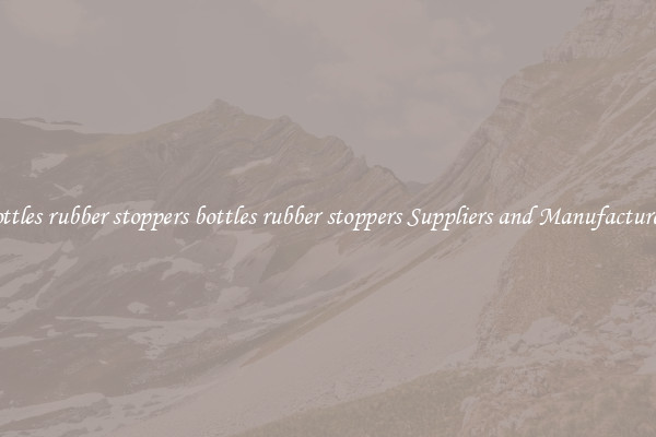 bottles rubber stoppers bottles rubber stoppers Suppliers and Manufacturers