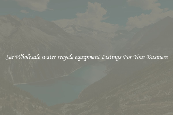 See Wholesale water recycle equipment Listings For Your Business