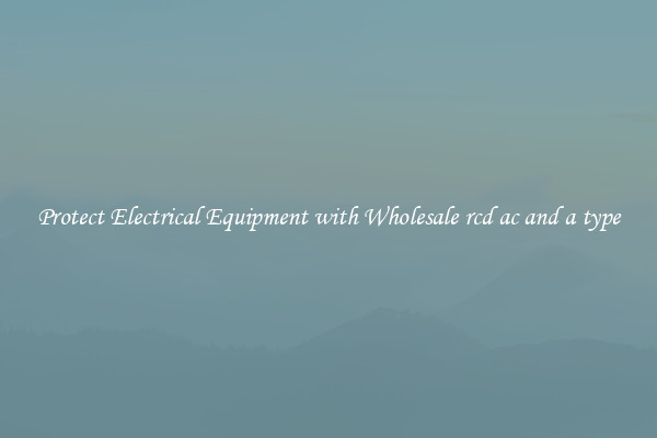 Protect Electrical Equipment with Wholesale rcd ac and a type