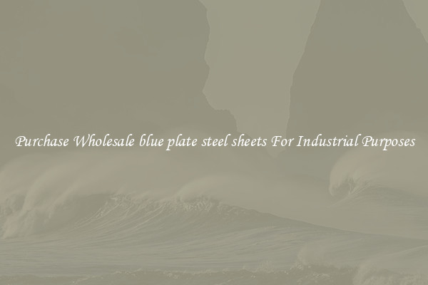Purchase Wholesale blue plate steel sheets For Industrial Purposes