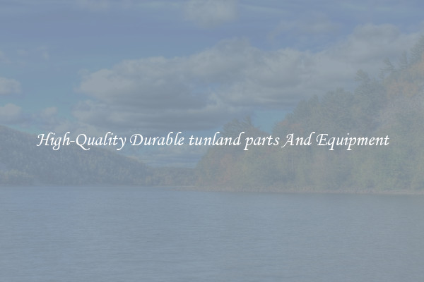 High-Quality Durable tunland parts And Equipment
