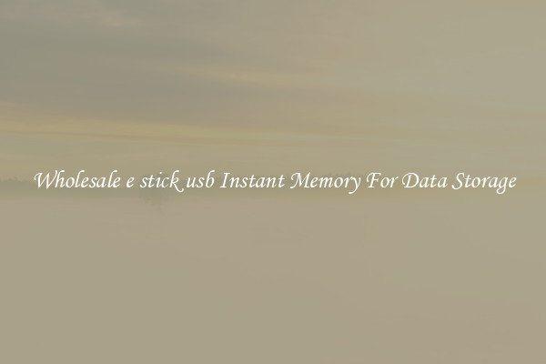 Wholesale e stick usb Instant Memory For Data Storage
