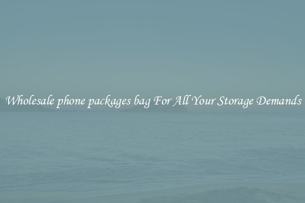 Wholesale phone packages bag For All Your Storage Demands